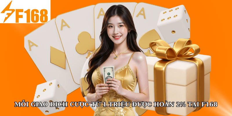 Mỗi Giao Dịch Cược Từ 1 Triệu Được Hoàn 2% Tại F168 4 Mỗi Giao Dịch Cược Từ 1 Triệu Được Hoàn 2% Tại F168